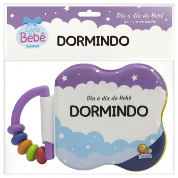 Dia A Dia Do Bebê - Um Livro De Banho: Dormindo Dia A Dia Do Bebê - Um Livro De Banho: Dormindo
