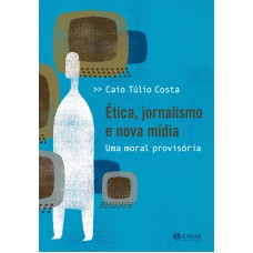 ética, Jornalismo E Nova Mídia: Uma Moral Provisória