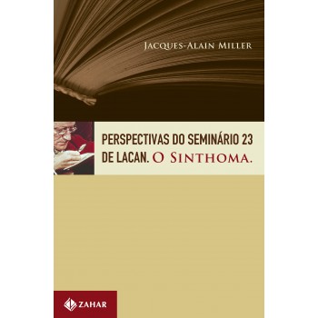 Perspectivas Do Seminário 23 De Lacan: O Sinthoma