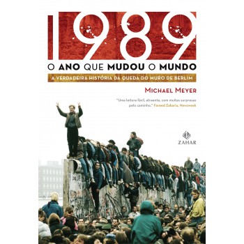 1989: O Ano Que Mudou O Mundo: A Verdadeira História Da Queda Do Muro De Berlim