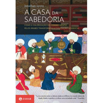 A Casa Da Sabedoria: Como A Valorização Do Conhecimento Pelos árabes Transformou A Civilização Ocidental