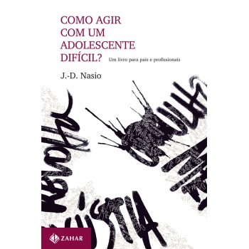 Como Agir Com Um Adolescente Difícil?: Um Livro Para Pais E Profissionais