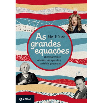 As Grandes Equações: A História Das Fórmulas Matemáticas Mais Importantes E Os Cientistas Que As Criaram