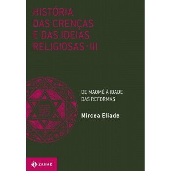 História Das Crenças E Das Ideias Religiosas: Volume 3: De Maomé à Idade Das Reformas