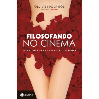 Filosofando No Cinema: 25 Filmes Para Entender O Desejo