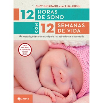 12 Horas De Sono Com 12 Semanas De Vida: Um Método Prático E Natural Para Seu Filho Dormir A Noite Toda