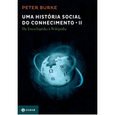 Uma História Social Do Conhecimento 2: Da Enciclopédia A Wikipédia