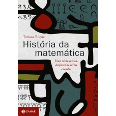 História Da Matemática: Uma Visão Crítica, Desfazendo Mitos E Lendas