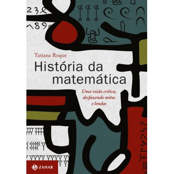 História Da Matemática: Uma Visão Crítica, Desfazendo Mitos E Lendas