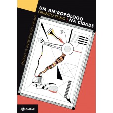 Um Antropólogo Na Cidade: Ensaios De Antropologia Urbana