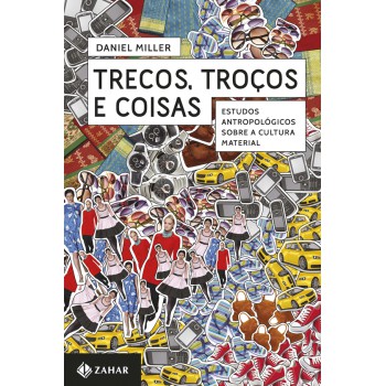 Trecos, Troços E Coisas: Estudos Antropológicos Sobre A Cultura Material