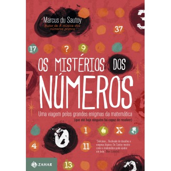 Os Mistérios Dos Números: Uma Viagem Pelos Grandes Enigmas Da Matemática (que Até Hoje Ninguém Foi Capaz De Resolver)