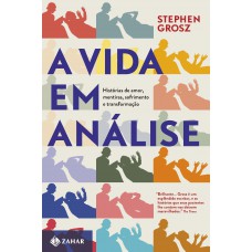 A Vida Em Análise: Histórias De Amor, Mentiras, Sofrimento E Transformação