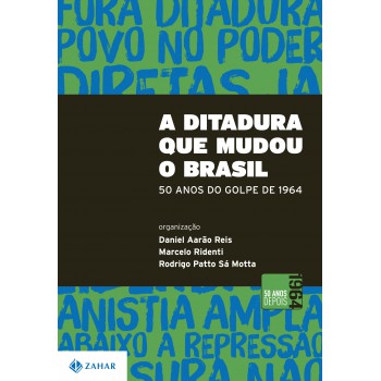 A Ditadura Que Mudou O Brasil: 50 Anos Do Golpe De 1964