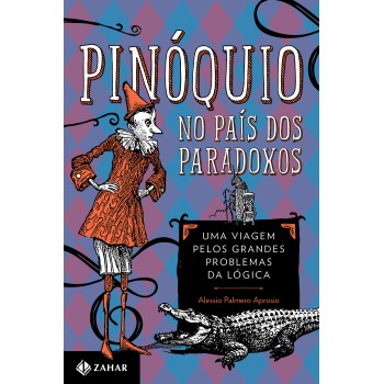 Pinóquio No País Dos Paradoxos: Uma Viagem Pelos Grandes Problemas Da Lógica