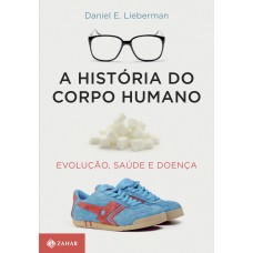 A História Do Corpo Humano: Evolução, Saúde E Doença