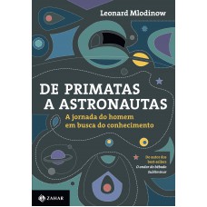 De Primatas A Astronautas: A Jornada Do Homem Em Busca Do Conhecimento