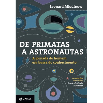 De Primatas A Astronautas: A Jornada Do Homem Em Busca Do Conhecimento