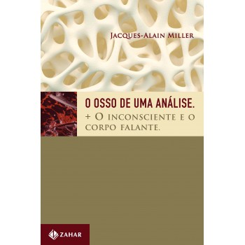 O Osso De Uma Análise: + O Inconsciente E O Corpo Falante