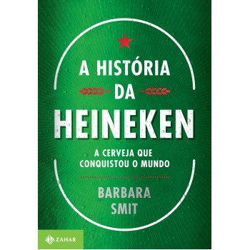 A História Da Heineken: A Cerveja Que Conquistou O Mundo