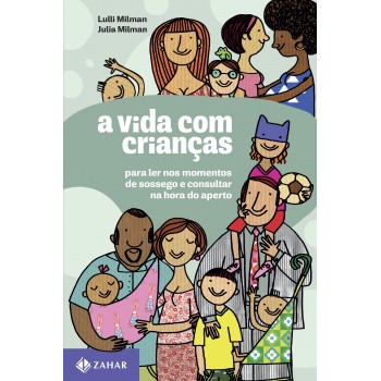 A Vida Com Crianças: Para Ler Nos Momentos De Sossego E Consultar Na Hora Do Aperto