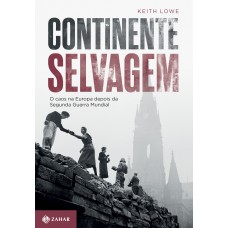 Continente Selvagem: O Caos Na Europa Depois Da Segunda Guerra Mundial