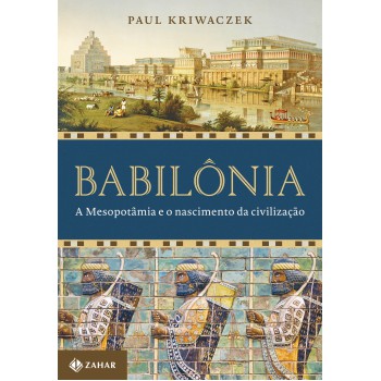 Babilônia: A Mesopotâmia E O Nascimento Da Civilização