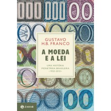 A Moeda E A Lei (capa Dura): Uma História Monetária Brasileira, 1933-2013