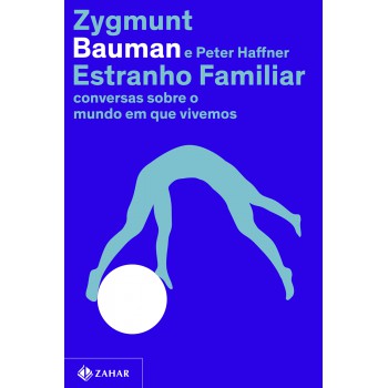 Estranho Familiar: Conversas Sobre O Mundo Em Que Vivemos