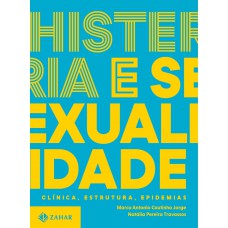 Histeria E Sexualidade - Clínica, Estrutura, Epidemias: Trilogia Sobre Sexualidade Contemporânea - Vol. 2