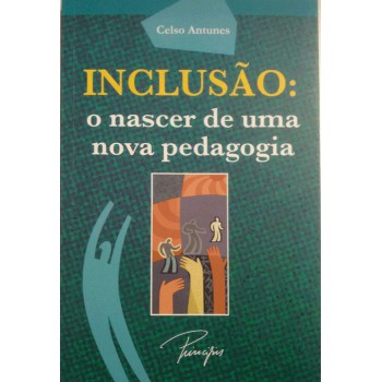 Inclusão: O Nascer De Uma Nova Pedagogia: O Nascer De Uma Nova Pedagogia