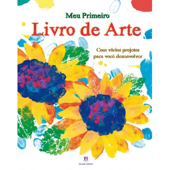 Meu Primeiro Livro De Arte: Com Vários Projetos Para Você Desenvolver