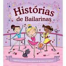 Histórias De Bailarinas: Histórias Brilhantes Para Bailarinas De Todos Os Lugares!