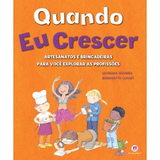 Quando Eu Crescer: Artesanatos E Brincadeiras Para Você Explorar As Profissões