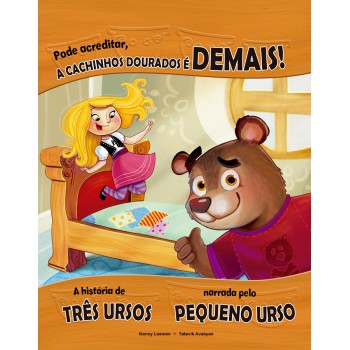 Pode Acreditar, A Cachinhos Dourados é Demais!: A História Dos Três Ursos Narrada Pelo Pequeno Urso