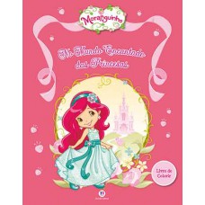 Moranguinho - Mundo Encantado Das Princesas: Livro De Colorir