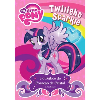 My Little Pony - Twilight Sparkle E O Feitiço Do Coração De Cristal