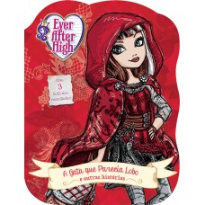 Ever After High - A Gata Que Parecia Lobo E Outras Histórias