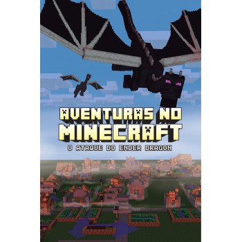 Aventuras No Minecraft - O Ataque Do Ender Dragon - Livro 6