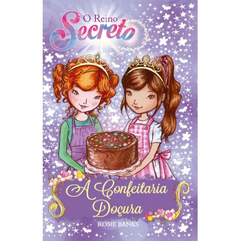 O Reino Secreto - A Confeitaria Doçura - Livro 8