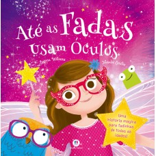 Até As Fadas Usam óculos: Uma História Mágica Para Fadinhas De Todas As Idades