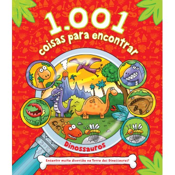 1.001 Coisas Para Encontrar - Dinossauros: Encontre Muita Diversão Na Terra Dos Dinossauros!