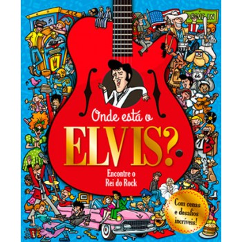 Onde Está O Elvis?: Encontre O Rei Do Rock