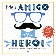 Meu Amigo, Meu Herói: Livro Criativo Que Fortalece O Vínculo Entre Pais E Filhos