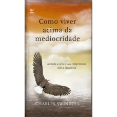 Como Viver Acima Da Mediocridade - Edição De Bolso: Levando A Sério O Seu Compromisso Com A Excelência