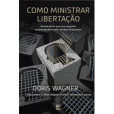 Como Ministrar Libertação: Na área Sexual Paraa Cura Emocional, Da Depressão Demoníaca, Dos Laços Do Ocultismo