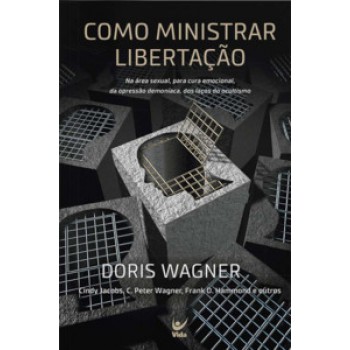 Como Ministrar Libertação: Na área Sexual Paraa Cura Emocional, Da Depressão Demoníaca, Dos Laços Do Ocultismo