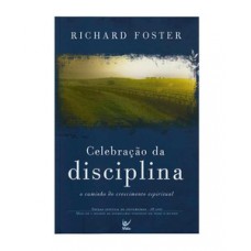 Celebração Da Disciplina: O Caminho Do Crescimento Espiritual