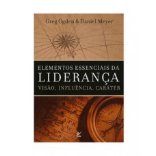 Elementos Essenciais Da Liderança: Visão, Influência, Caráter