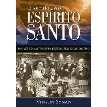 O Século Do Espírito Santo: 100 Amos Do Avivamento Pentecostal E Carismático